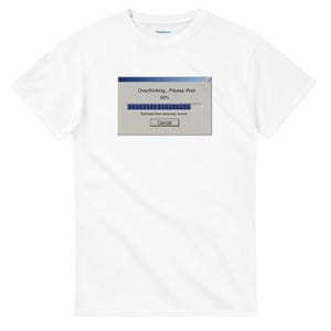 May include: White t-shirt with a computer-style graphic displaying "Overthinking... Please Wait" with a progress bar at 99% and "Estimated time remaining: forever." The tee has a crew neck and short sleeves.