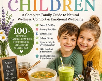 Natural Remedies for Children 100+ Family Wellness Recipes Kids Sleep, Colds, Tummy Troubles & Emotional Wellbeing Guide