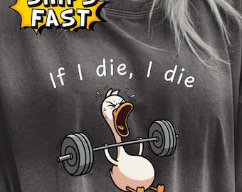 Comfort Colors Funny Gym Shirt  f I Die, I Die ,Duck Lifting Weights Tee, Fitness Humor T-Shirt ,Workout Gift for Him or Her ,Gym Lover