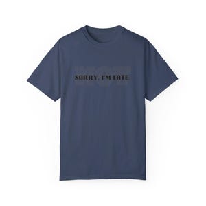 Not Sorry I&#39;m Late, Unapologetic Unisex Garment-Dyed T-shirt, Minimalist Shirt Design, Simple Design T-Shirt