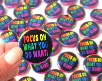 Focus On What You Do Want Badge - A Positive Rainbow Badge to help with overthinking. Affirmation Badge. Mindfulness Gift. Daily Reminder.