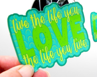 Live the Life you Love Sticker - A Motivational Vinyl Sticker. Laptop Sticker. Positive Car Sticker. Affirmation Sticker. Mantra Sticker