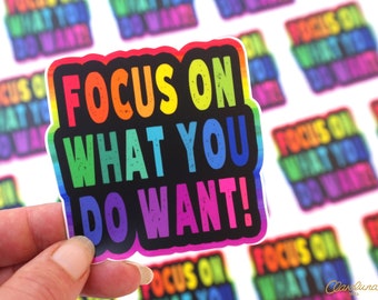 Focus On What You Do Want Sticker - A Motivational Vinyl Sticker. Laptop Sticker. Positive Car Sticker. Affirmation Sticker.
