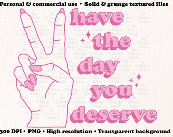 have the day you deserve png, peace fingers pink png, Digital Download, Shirt Designs, trendy sublimation, have a nice day png, good day png
