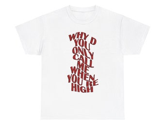 Premium Unisex Why'd You Only Call Me You're High Printed Tshirt