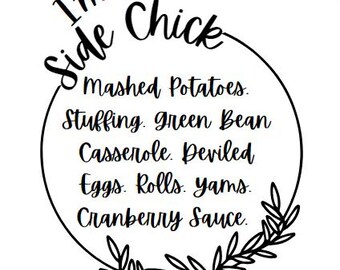 May include: A black and white graphic with a circle and a wreath. The text reads "I'm a Side Chick" and lists side dishes such as mashed potatoes, stuffing, green bean casserole, deviled eggs, rolls, yams, and cranberry sauce.