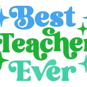 May include: A white background with the words "Best Teacher Ever" in blue, green, and teal. The text is surrounded by starburst shapes in blue and green.