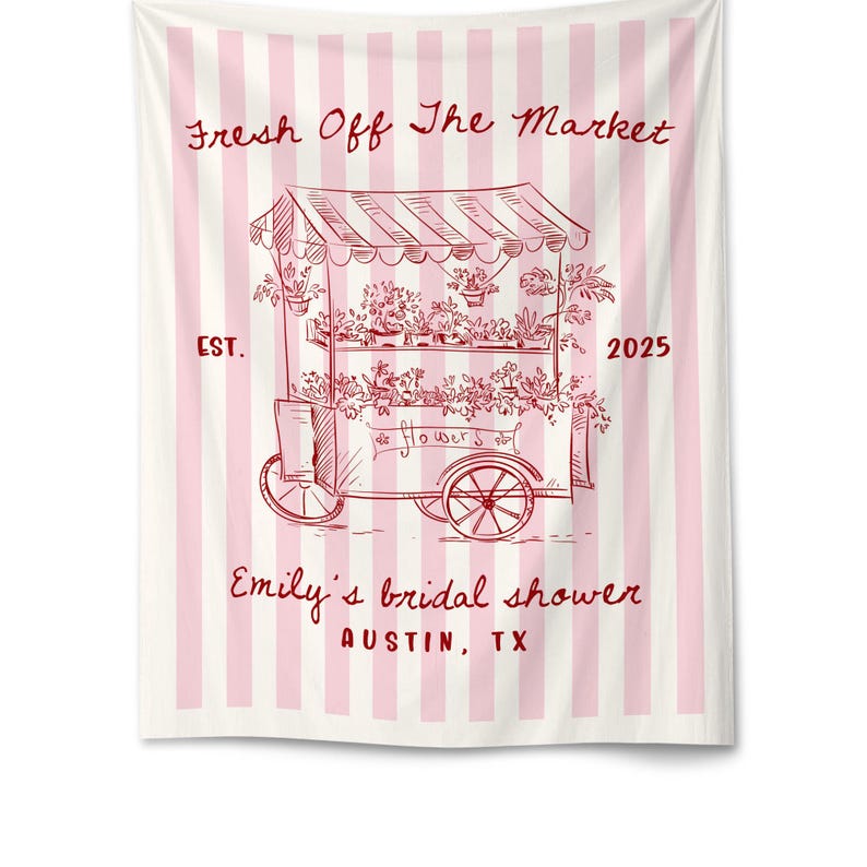 May include: A white and pink striped tapestry with a red sketch of a flower cart. The cart is filled with flowers and the text reads "Fresh Off The Market" and "Emily's bridal shower Austin, TX".