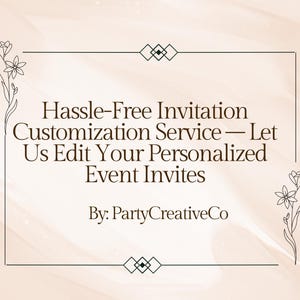 May include: A graphic design for a business that offers hassle-free invitation customization services. The text reads "Hassle-Free Invitation Customization Service - Let Us Edit Your Personalized Event Invites" and "By: PartyCreativeCo".