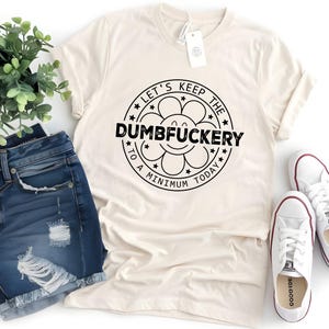 Funny Quote T-Shirt: Let&#39;s Keep The Dumbfuckery To A Minimum