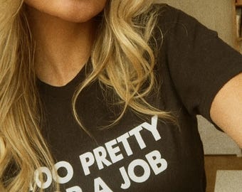 Too Pretty For A Job | Funny Shirt | Inappropriate T-shirt | T-shirt Sayings | Stupid Gift