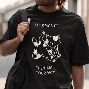 I lick my butt then I lick your face T-shirt, Stupid Funny cat Shirts, Unhinged Shirts, Inappropriate Shirts, cursed shirt, dumb shirt