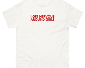 I Get Nervous Around Girls T-Shirt | Sarcastic Introvert Tee