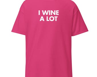 I Wine A Lot T-Shirt | Funny Drinking Humor, Party Tee