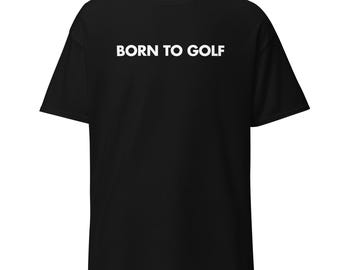 Born To Golf T-Shirt | Funny Golf Humor Tee, Golfer Gift