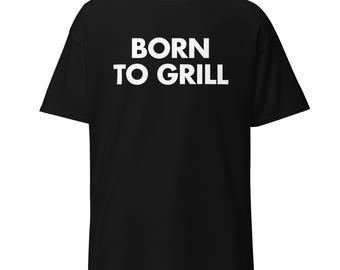 Born To Grill T-Shirt | Funny BBQ Humor Graphic Tee