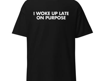 I Woke Up Late On Purpose | Funny Coffee Shirt | Anti-Morning T-shirt | Caffeine Addict