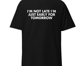 Funny Work Shirt | I'm Not Late, Sarcastic Office Humor Tee