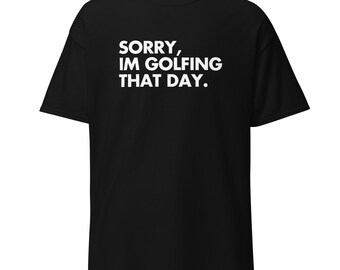 Sorry, I'm Golfing That Day | Funny Golf Shirt | Golf Humor Tee | Golfer Gift