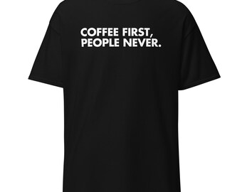 Coffee First, People Never | Funny Coffee Shirt | Anti-Morning T-shirt | Caffeine Addict
