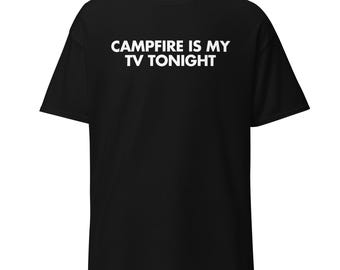Campfire Is My TV Tonight | Funny Camping Shirt
