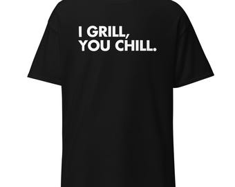 I Grill, You Chill T-Shirt, Funny BBQ Humor Tee