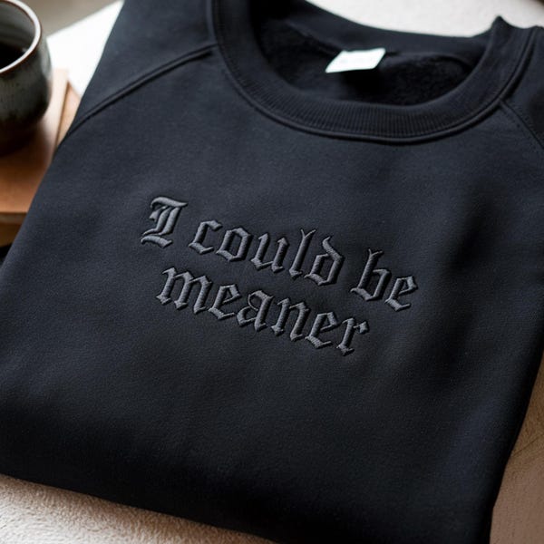 I Could Be Meaner Embroidered Sweatshirt: Spicy Attitude, Confident Style
