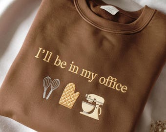 Embroidered I'll Be In My Office Sweatshirt, Baking Gift for Bakers