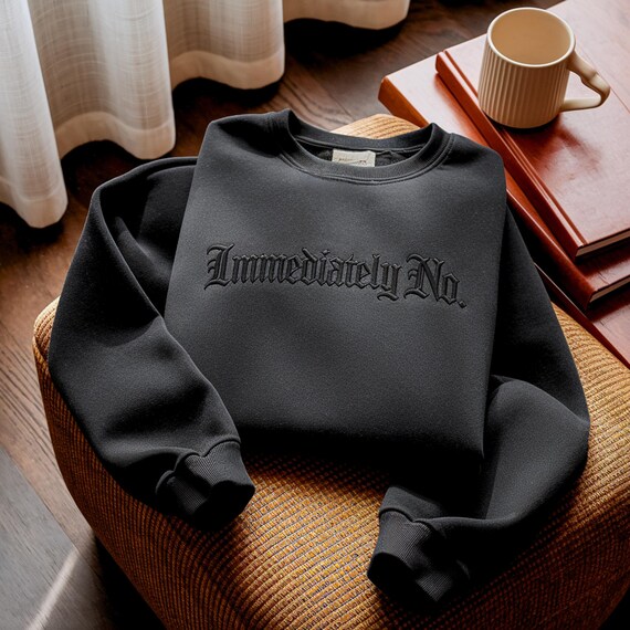 Embroidered "Immediately No" Sweatshirt: Sarcastic Humor, Adult Statement