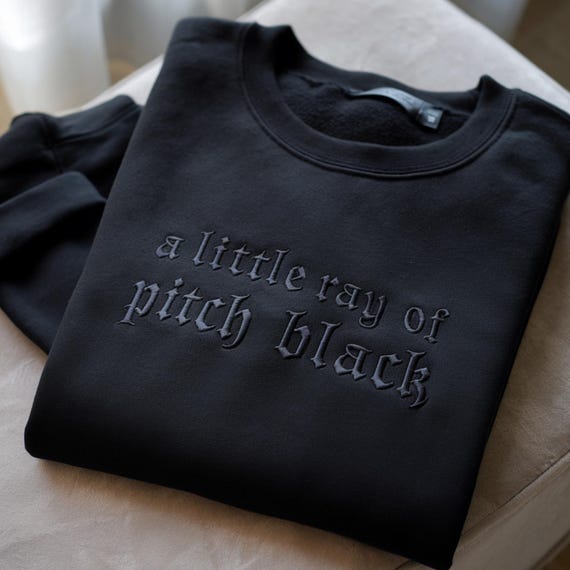 Embroidered A Little ray of Pitch Black Sweatshirt: Dark Humor Gothic Style Tee, Halloween Shirt