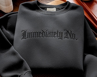 Embroidered "Immediately No" Sweatshirt: Sarcastic Humor, Adult Statement
