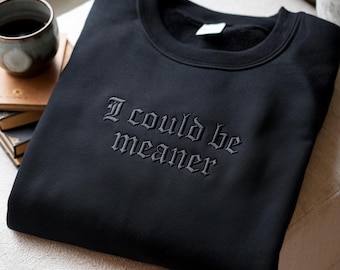 Embroidered I Could Be Meaner Sweatshirt, Sarcastic shirt, Spicy Attitude Tee, Confident Statement Shirt