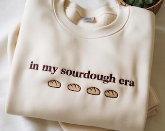 Embroidered In My Sourdough Era Sweatshirt, Baking Lover Gift, Bread Maker Shirt