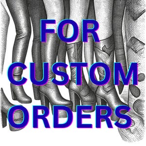 May include: A monochrome illustration featuring multiple pairs of legs clad in different boot styles. The words "FOR CUSTOM ORDERS" are displayed in blue with a pink outline across the image.