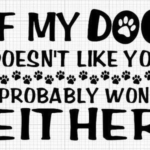 Als mijn hond je niet mag, zal ik dat waarschijnlijk ook niet doen. Digitaal ontwerp, cricut, pdf, eps, svg, png, jpg