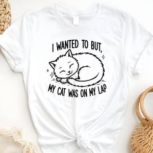 Cute Cat Lovers T-Shirt, I Wanted to But, My Cat Was On My Lap, Funny Cat Shirt for Cat Owners, Gifts for Cat Lovers, Cozy Cat Mom Tee Shirt