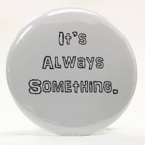 2 1/4" pin back button, It's Always Something.