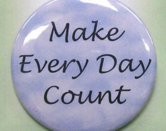 2 1/4" pinback button Make Every Day Count.