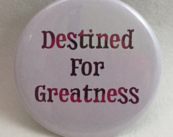 2 1/4" pinback button Destined For Greatness, aren't we all?