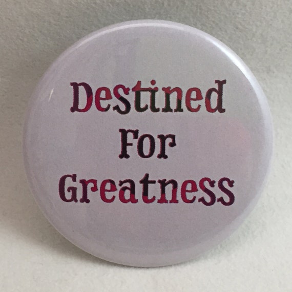 2 1/4" pinback button Destined For Greatness, aren't we all?