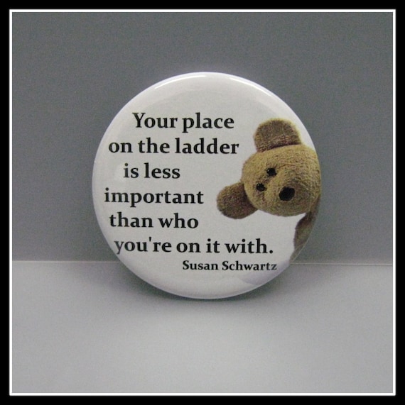 One 2 1/4" pinback button Your Place on the Ladder