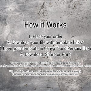 May include: How it works: Place your order, download the file with template links, open the template in Canva and personalize it, then download, share or print.  "If you use Etsy app, you will not be able to download ordered files from it. In order to download a file, log in to your Etsy account in the browser. Download file from your purchase." "If you already have a Canva account, the template will open in it and you can start editing it. If you haven't got an account yet, you will be prompted to register a free Canva account."