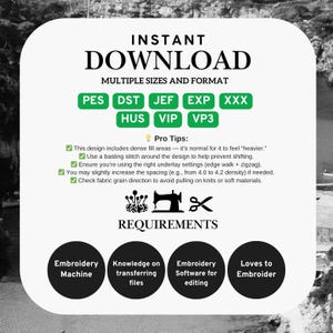 May include: An instant download graphic with the text "INSTANT DOWNLOAD" and file format options. The image includes tips for embroidery, such as using a basting stitch and checking fabric grain direction. Requirements include an embroidery machine, software, and file knowledge.