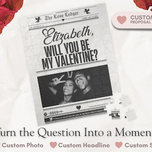 May include: A custom proposal puzzle with the headline "Elizabeth, WILL YOU BE MY VALENTINE?" and a black and white photo. The puzzle is designed to look like a newspaper article. The text "Turn the Question Into a Moment!" is also visible.