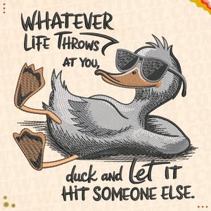 May include: Embroidered design of a relaxed duck wearing sunglasses. The text reads "WHATEVER LIFE THROWS AT YOU, duck and let it HIT SOMEONE ELSE." The duck is gray, with a tan beak and feet. The sunglasses are black.