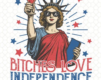 Bitches Love Independence Funny 4th Of July Png,  Funny 4th Of July Png, Retro Bitches Love Independence Funny 4th Of July Digital File
