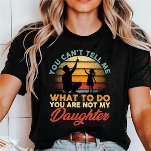 You Can&#39;t Tell Me What To Do Shirt, Funny T-Shirt,Funny Shirt Men, Daughter Gift, Husband Shirt, Father&#39;s Day Gift Tee,Gift for Him