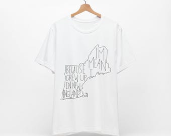 EXPRESS SHIPPING: New Englander Pride- I'm Mean Because I Grew Up in New England Wicked Humor Original Hand Drawn Tshirt