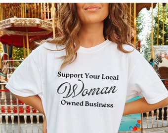 Support Your Local Woman Owned Business Shirt Womens Rights Shirt Feminist Sweatshirt Female Entrepreneur Female Empowerment Small Business