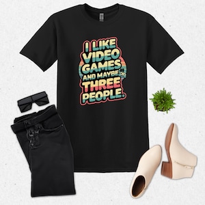 I Like Video Games, and Maybe Three People Shirt, Funny Shirt, Gamer Tee, Simple T-Shirt, Tee, Gift Shirt, Graphic Tee, Adult, Kids
